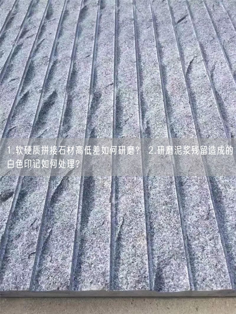 
    1.軟硬質(zhì)拼接石材高低差如何研磨？ 2.研磨泥漿殘留造成的白色印記如何處理？
  (圖1)