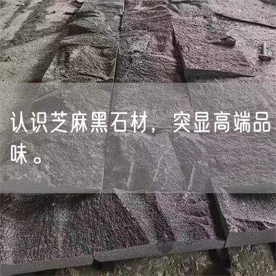 認識芝麻黑石材，突顯高端品味。