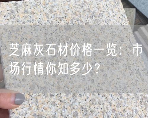 芝麻灰石材價格一覽：市場行情你知多少？