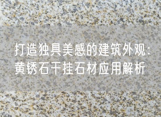打造獨具美感的建筑外觀：黃銹石干掛石材應(yīng)用解析