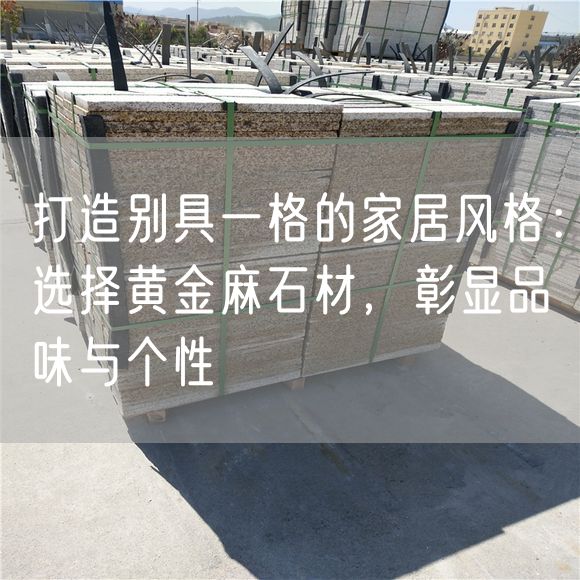 打造別具一格的家居風(fēng)格：選擇黃金麻石材，彰顯品味與個(gè)性